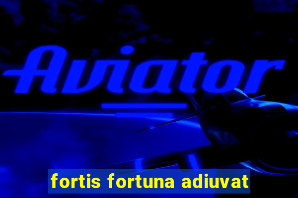 fortis fortuna adiuvat